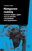 Nietypowe rodziny O parach lesbijek i gejów oraz ich dzieciach z perspektywy teorii przywiązania - Outlet - Przemysław Tomalski