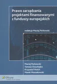 Prawo zarządzania projektami finasowymi z funduszy europejskiej - Outlet - Maciej Perkowski