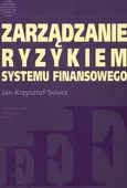 Zarządzanie ryzykiem systemu finansowego - Solarz Jan Krzysztof