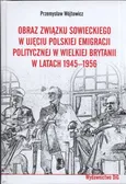 Obraz Związku Sowieckiego w ujęciu polskiej emigracji politycznej w Wielkiej Brytanii w latach 1945 - 1956 - Przemysław Wójtowicz