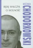 Będę walczył o wolność - Michaił Chodorkowski