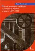 Rozwój przemysłu ciężkiego w Królestwie Polskim w latach 1877-1914 - Rafał Kowalczyk