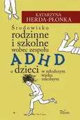 Środowisko rodzinne i szkolne wobec zespołu ADHD u dzieci w młodszym wieku szkolnym - Katarzyna Herda-Płonka