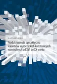 Produktywność syntaktyczna leksemów w poetyckich konstrukcjach nominalnych od XVI do XX wieku - Outlet - Władysław Śliwiński