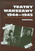 Teatry Warszawy 1944-1945 - Tomasz Mościcki