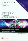 Kwalifikacja E.14 Tworzenie aplikacji internetowych Część 3 Podręcznik do nauki zawodu - Jolanta Pokorska