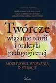 Twórcze wiązanie teorii i praktyki pedagogicznej - Outlet - Katarzyna Bocheńska-Włostowska