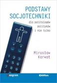 Podstawy socjotechniki dla politologów, polityków i nie tylko - Mirosław Karwat