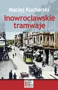 Inowrocławskie tramwaje - Maciej Kucharski