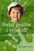 Świat gestów i symboli w komunikacji dziecięcej - Agnieszka Lasota