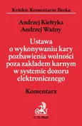 Ustawa o wykonywaniu kary pozbawienia wolności poza zakładem karnym w systemie dozoru elektronicznego Komentarz - Outlet - Andrzej Kiełtyka