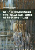 Wstęp do projektowania konstrukcji żelbetowych wg PN-EN 1992-1-1:2008 z płytą CD - Janusz Pędziwiatr