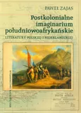 Postkolonialne imaginarium południowoafrykańskie literatury polskiej i niderlandzkiej - Paweł Zajas