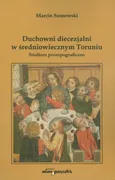 Duchowni diecezjalni w średniowiecznym Toruniu - Marcin Sumowski