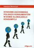 Rynkowe zachowania polskich konsumentów w dobie globalizacji konsumpcji - Katarzyna Włodarczyk