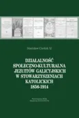 Działalność społeczno-kulturalna Jezuitów galicyjskich w stowarzyszeniach katolickich 1856-1914 - Stanisław Cieślak