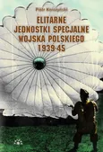 Elitarne jednostki specjalne Wojska Polskiego 1939-45 - Piotr Korczyński