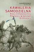 Kawaleria samodzielna Rzeczypospolitej Polskiej w wojnie 1939 roku - Outlet - Leon Mitkiewicz-Żółłtek