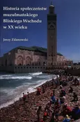 Historia społeczeństw muzułmańskiego Bliskiego Wschodu w XX wieku - Outlet - Jerzy Zdanowski
