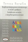Implementacja prawa oświatowego w teorii i praktyce kształcenia uczniów z niepełnosprawnościami - Teresa Serafin
