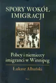 Spory wokół imigracji Polscy i niemieccy imigranci w Winnipeg - Łukasz Albański