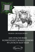 Jan Stachurski Komendant Białej Cerkwi w latach 1664-1668 - Marek Groszkowski