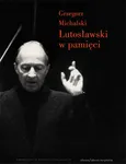 Witold Lutosławski w pamięci - Grzegorz Michalski