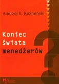 Koniec świata menedżerów - Koźmiński Andrzej K.