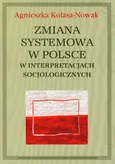 Zmiana systemowa w Polsce w interpretacjach socjologicznych - Agnieszka Kolasa-Nowak