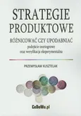 Strategie produktowe Różnicować czy upodabniać - Przemysław Kusztelak