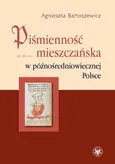 Piśmienność mieszczańska w późnośredniowiecznej Polsce - Agnieszka Bartoszewicz