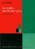 Algebra abstrakcyjna w zadaniach - Jerzy Rutkowski