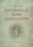 Reinterpretacja źródeł chrześcijaństwa - Bogusław Górka