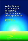 Wpływ funduszy strukturalnych na poprawę konkurencyjności polskiego rolnictwa - Nowak Alojzy Z.
