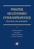 Podatek od czynności cywilnoprawnych Komentarz dla praktyków - Outlet - Stanisław Bogucki
