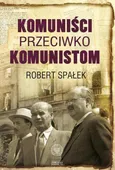 Komuniści przeciwko komunistom - Robert Spałek