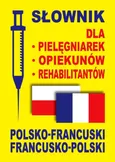 Słownik dla pielęgniarek opiekunów rehabilitantów polsko-francuski francusko-polski - Outlet - Julia Dobrowolska