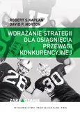 Wdrażanie strategii dla osiągnięcia przewagi konkurencyjnej - Kaplan Robert S.