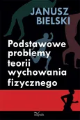 Podstawowe problemy teorii wychowania fizycznego - Outlet - Janusz Bielski