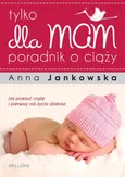 Tylko dla mam Poradnik o ciąży - Outlet - Anna Jankowska