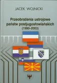 Przeobrażenia ustrojowe państw postjugosłowiańskich 1990-2003 - Jacek Wojnicki