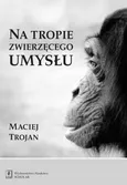 Na tropie zwierzęcego umysłu - Maciej Trojan