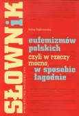 Słownik eufemizmów polskich, czyli w rzeczy mocno, w sposobie łagodnie - Anna Dąbrowska