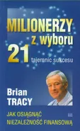Milionerzy z wyboru 21 tajemnic sukcesu - Brian Tracy