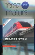 Zrozumieć fizykę 3 Podręcznik Zakres rozszerzony / Teraz matura 2016 Fizyka Zadania i arkusze maturalne - Marcin Braun