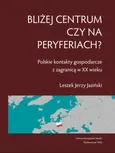 Bliżej centrum czy na peryferiach? Polskie kontakty gospodarcze z zagranicą w XX wieku - Outlet - Leszek Jasiński
