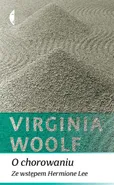 O chorowaniu Ze wstępem Hermione Lee - Virginia Woolf