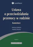 Ustawa o przeciwdziałaniu przemocy w rodzinie Komentarz - Andrzej Kiełtyka