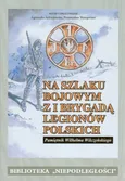 Na szlaku bojowym z I Brygadą Legionów Polskich Tom 15 - Outlet - Agnieszka Jędrzejewska