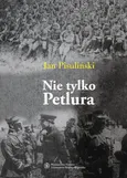 Nie tylko Petlura Kwestia ukraińska w polskiej polityce zagranicznej w latach 1918-1923 - Jan Pisuliński